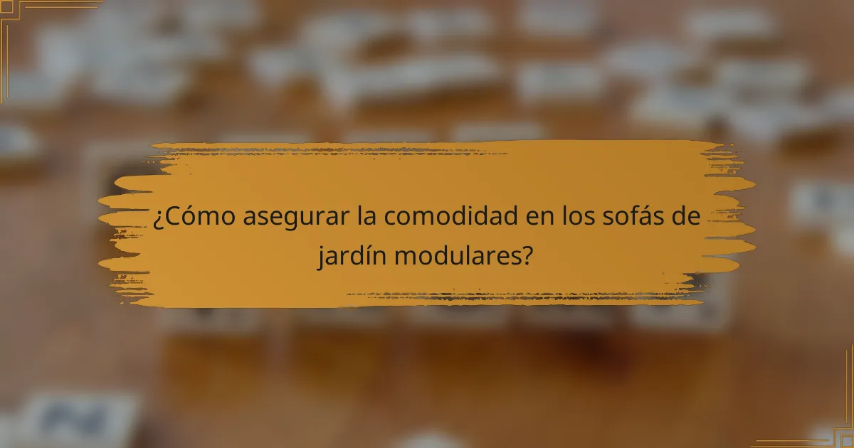 ¿Cómo asegurar la comodidad en los sofás de jardín modulares?