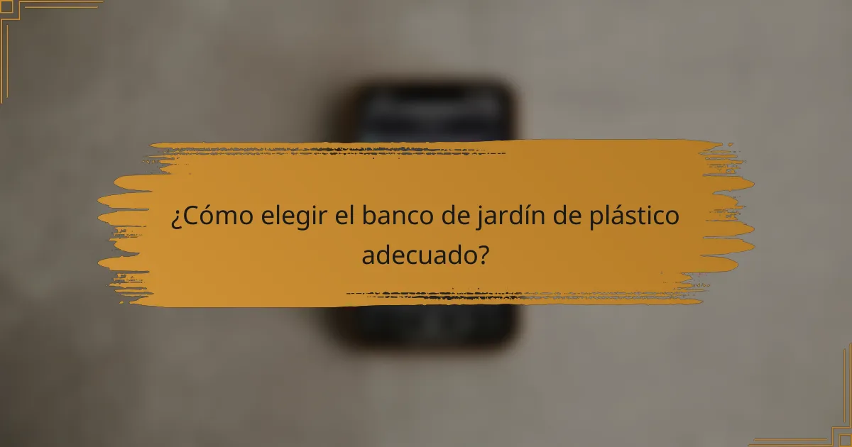 ¿Cómo elegir el banco de jardín de plástico adecuado?