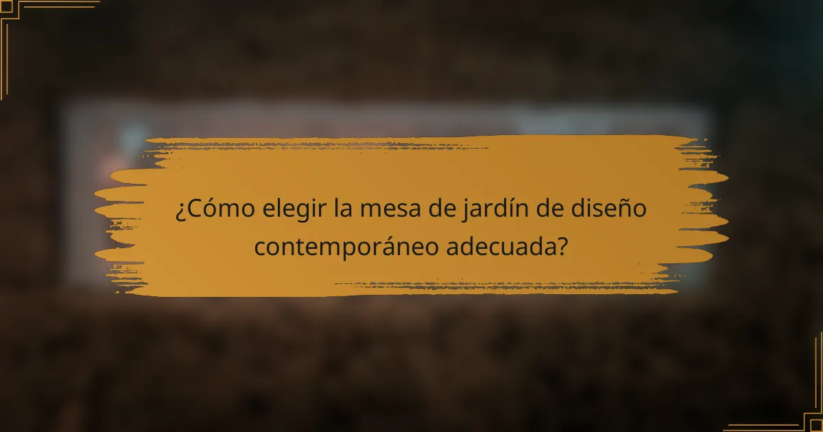 ¿Cómo elegir la mesa de jardín de diseño contemporáneo adecuada?