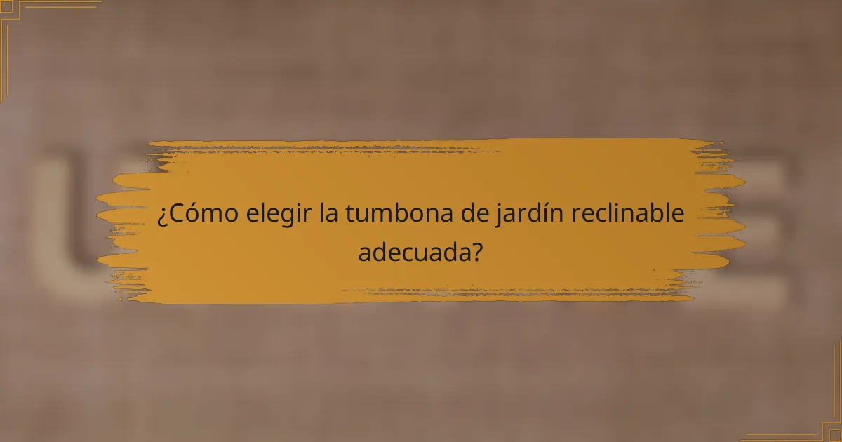 ¿Cómo elegir la tumbona de jardín reclinable adecuada?