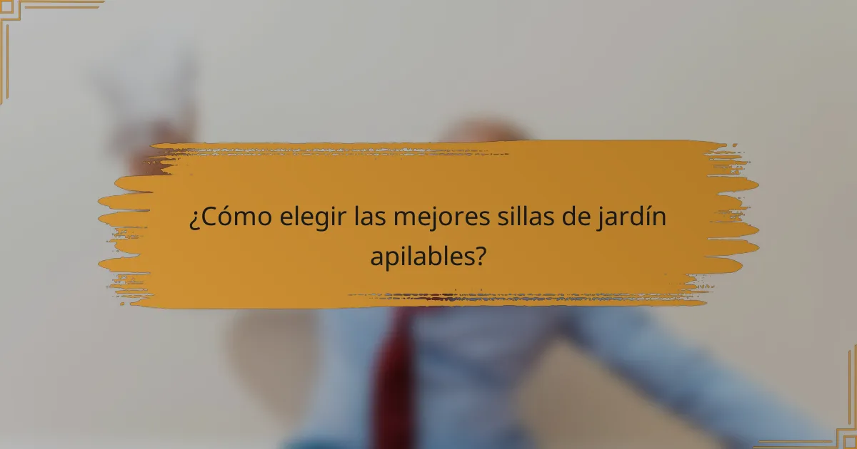 ¿Cómo elegir las mejores sillas de jardín apilables?
