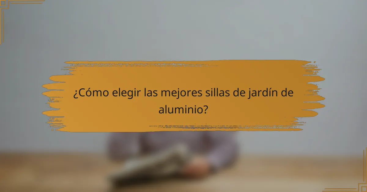 ¿Cómo elegir las mejores sillas de jardín de aluminio?