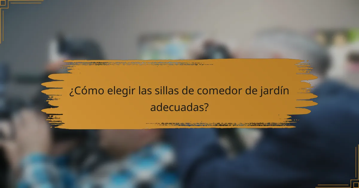 ¿Cómo elegir las sillas de comedor de jardín adecuadas?