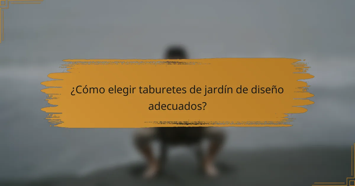 ¿Cómo elegir taburetes de jardín de diseño adecuados?