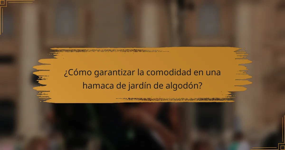 ¿Cómo garantizar la comodidad en una hamaca de jardín de algodón?