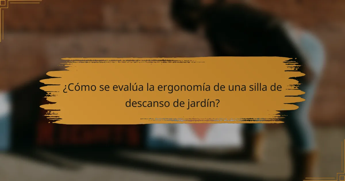 ¿Cómo se evalúa la ergonomía de una silla de descanso de jardín?