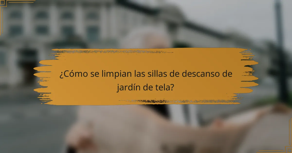 ¿Cómo se limpian las sillas de descanso de jardín de tela?