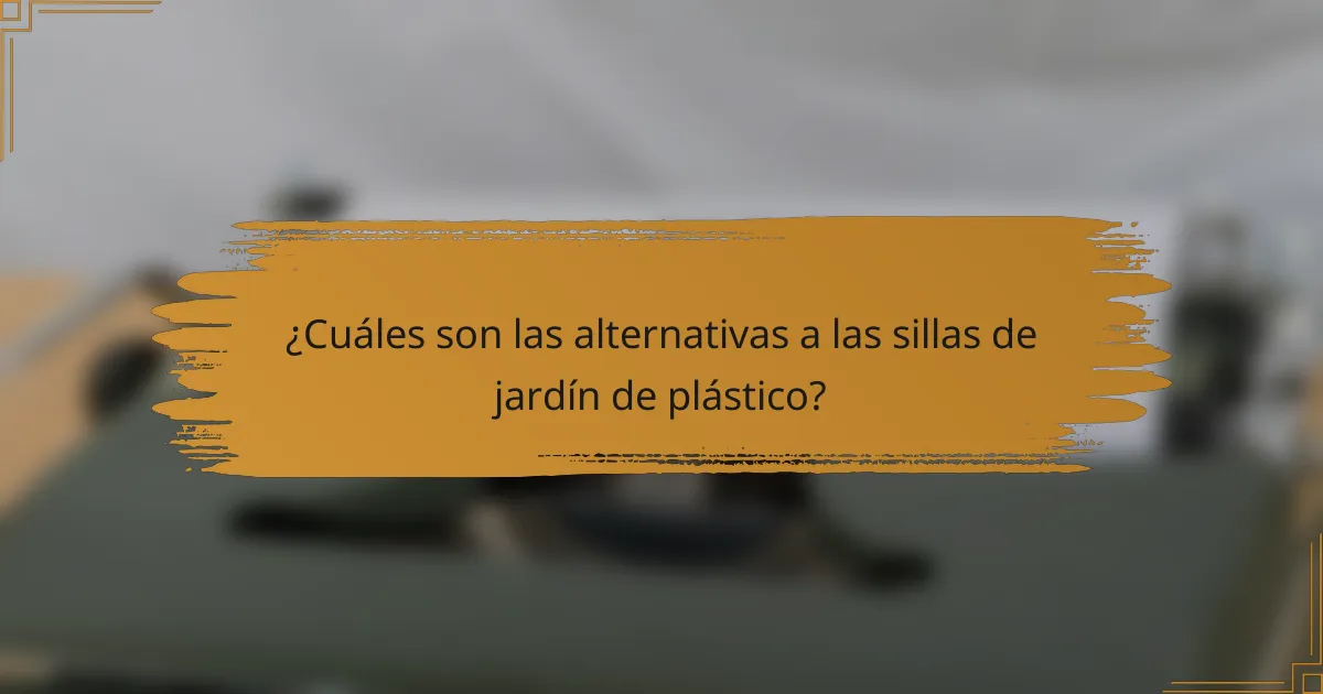¿Cuáles son las alternativas a las sillas de jardín de plástico?
