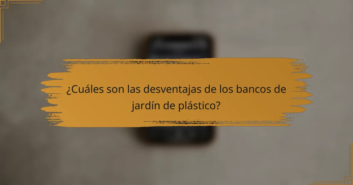 ¿Cuáles son las desventajas de los bancos de jardín de plástico?