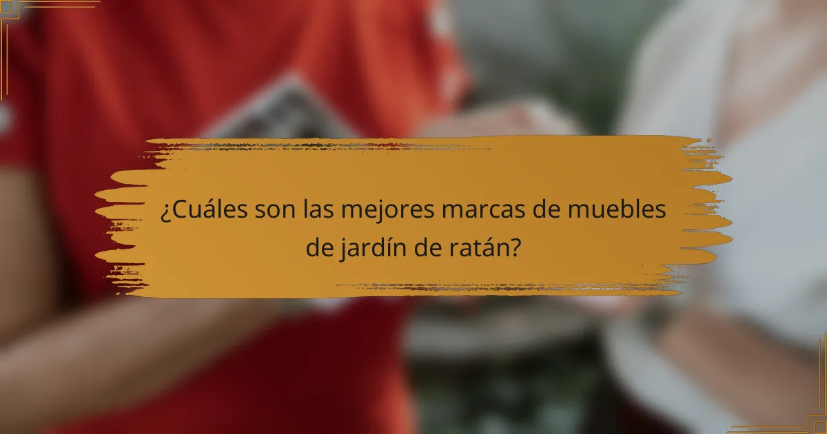 ¿Cuáles son las mejores marcas de muebles de jardín de ratán?
