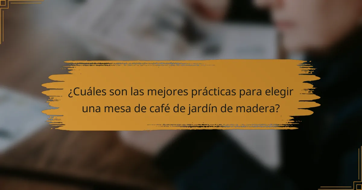 ¿Cuáles son las mejores prácticas para elegir una mesa de café de jardín de madera?