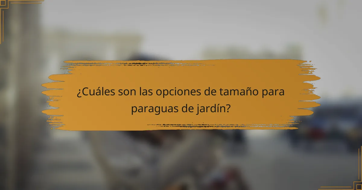¿Cuáles son las opciones de tamaño para paraguas de jardín?