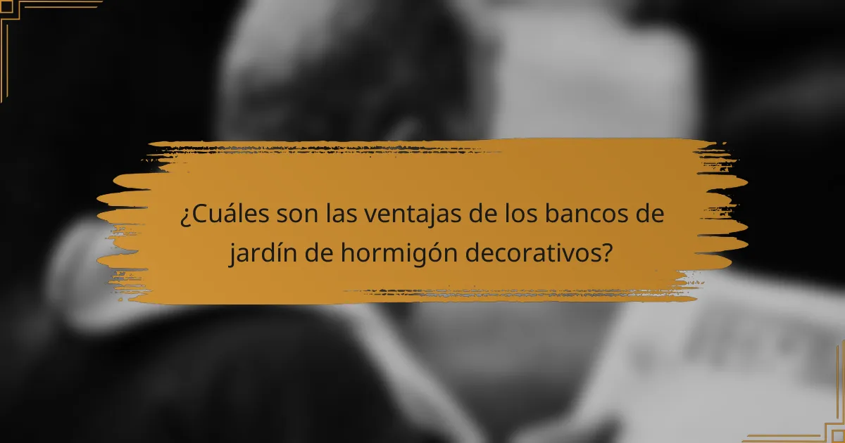 ¿Cuáles son las ventajas de los bancos de jardín de hormigón decorativos?