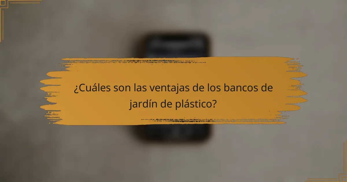 ¿Cuáles son las ventajas de los bancos de jardín de plástico?