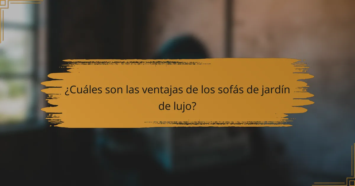 ¿Cuáles son las ventajas de los sofás de jardín de lujo?
