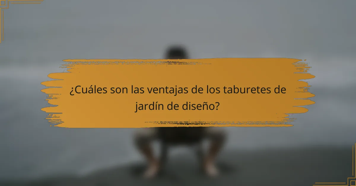 ¿Cuáles son las ventajas de los taburetes de jardín de diseño?