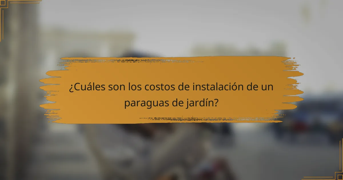 ¿Cuáles son los costos de instalación de un paraguas de jardín?