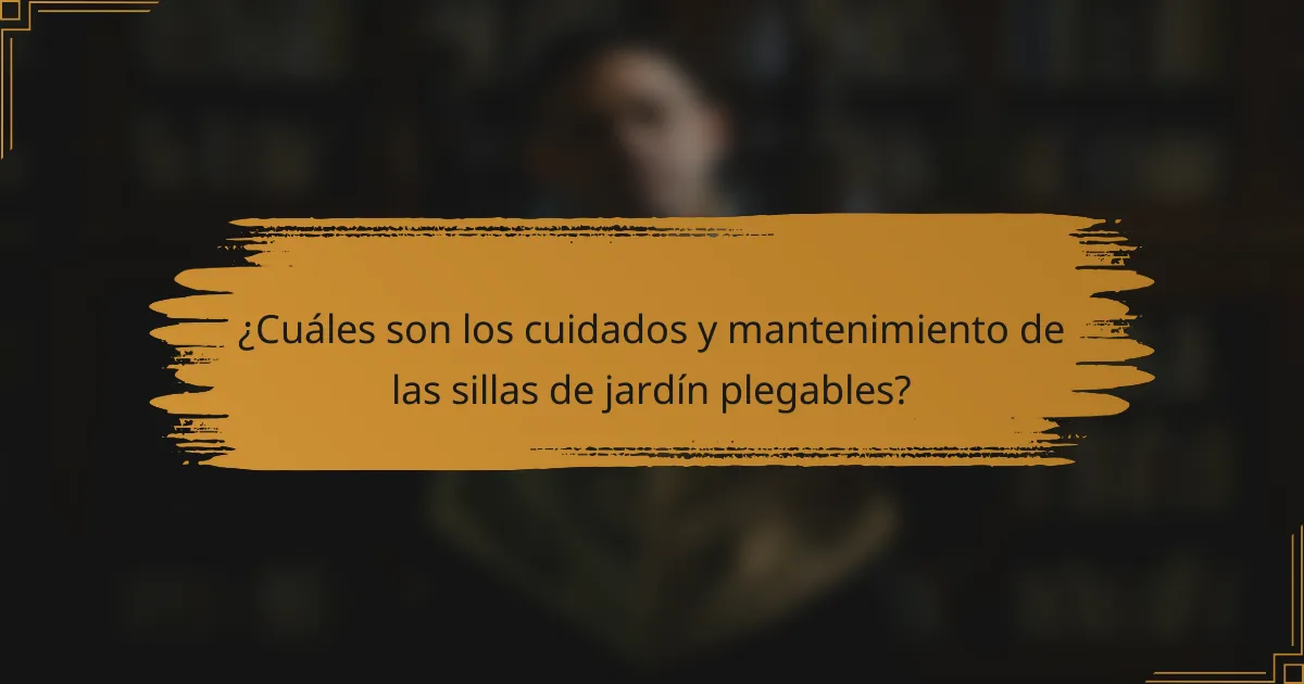 ¿Cuáles son los cuidados y mantenimiento de las sillas de jardín plegables?