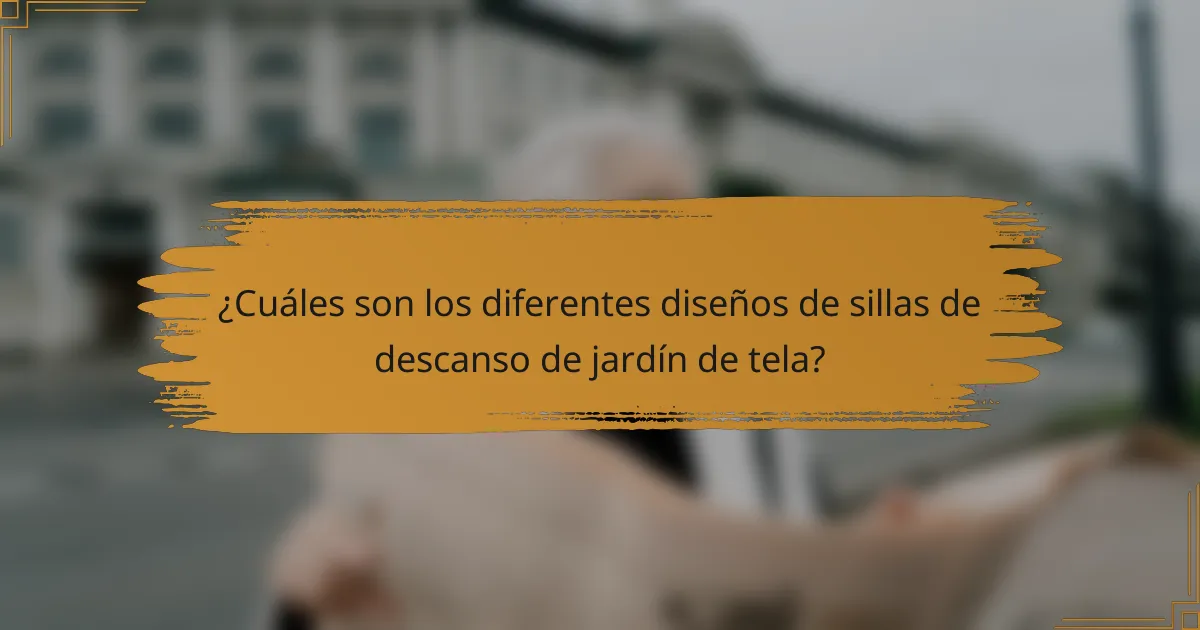 ¿Cuáles son los diferentes diseños de sillas de descanso de jardín de tela?