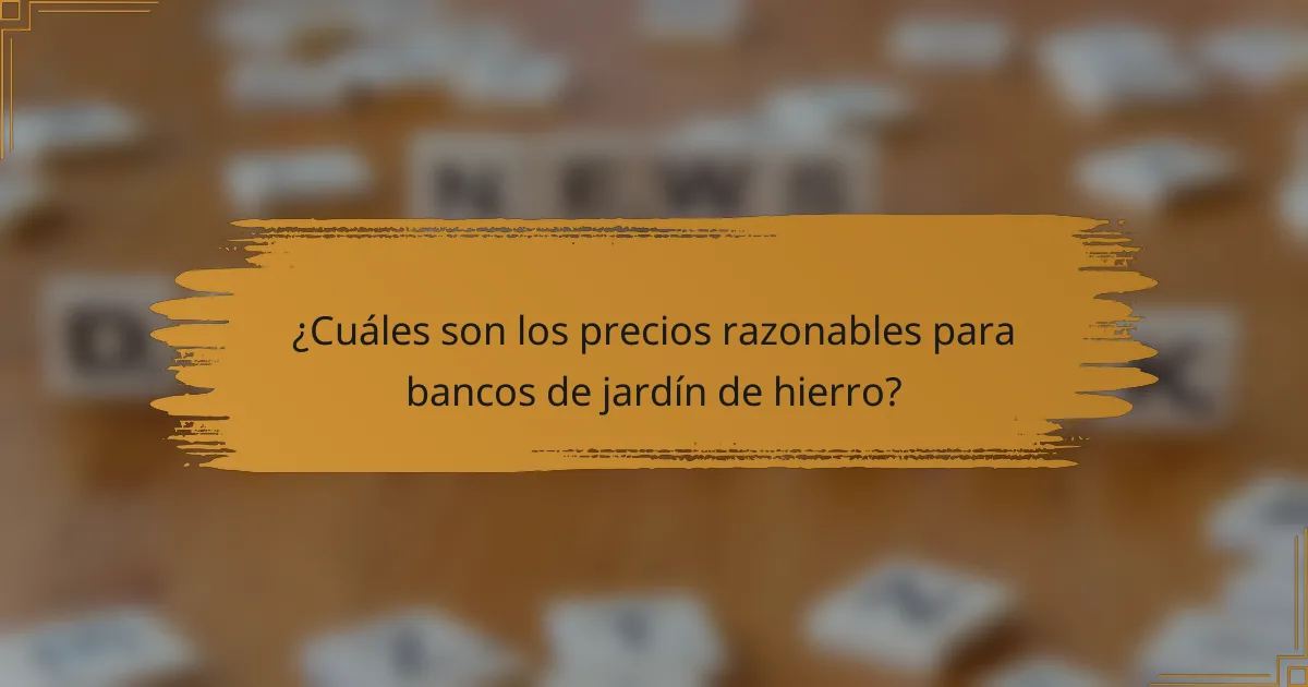 ¿Cuáles son los precios razonables para bancos de jardín de hierro?