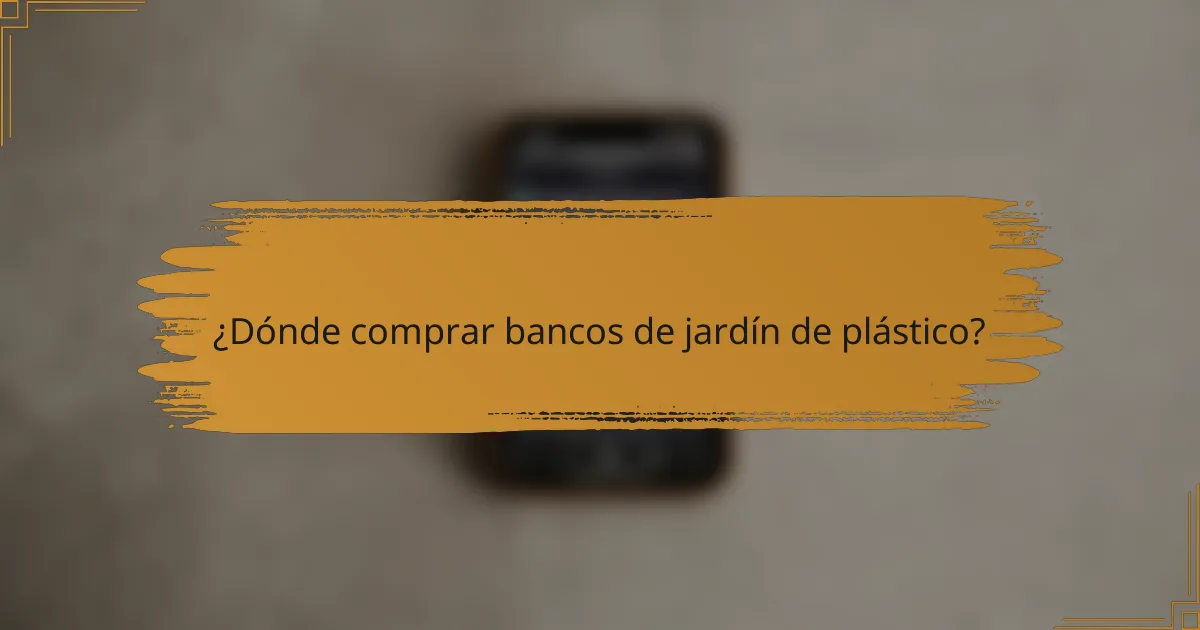 ¿Dónde comprar bancos de jardín de plástico?