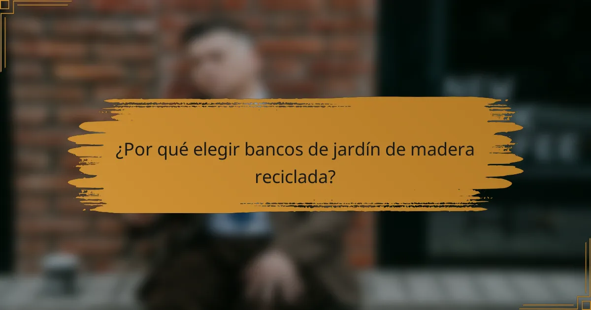 ¿Por qué elegir bancos de jardín de madera reciclada?