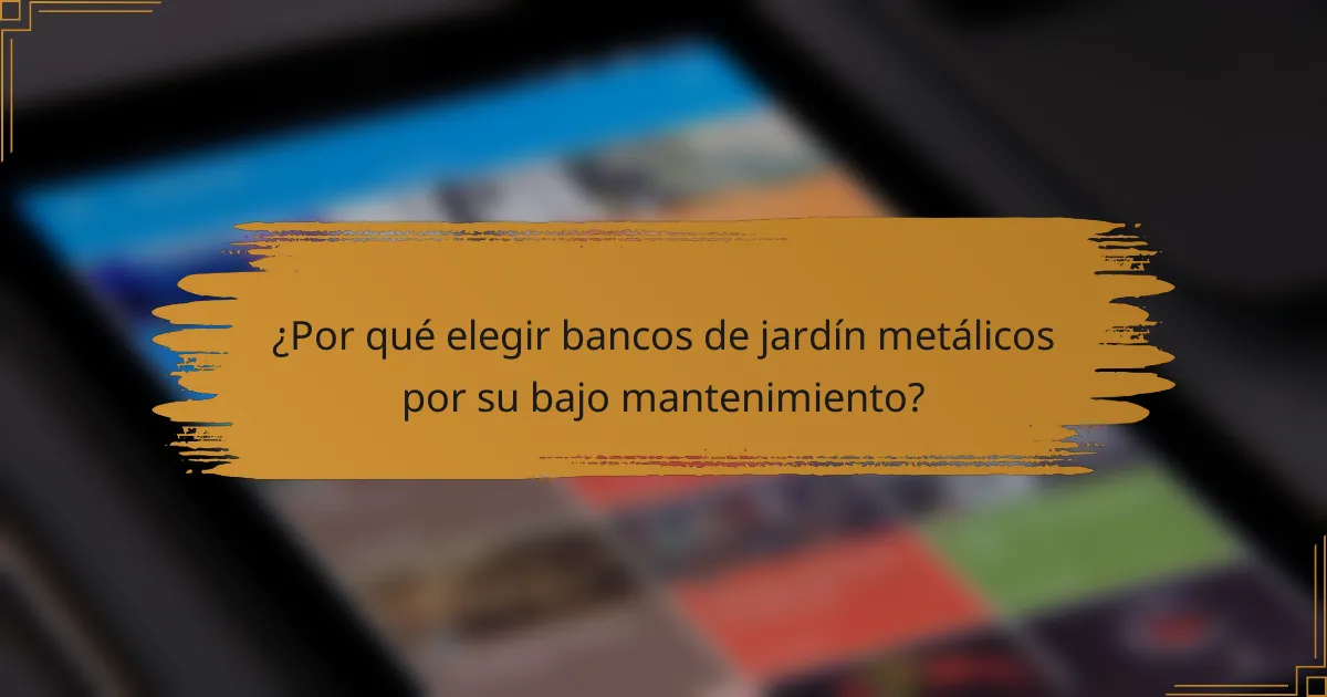 ¿Por qué elegir bancos de jardín metálicos por su bajo mantenimiento?