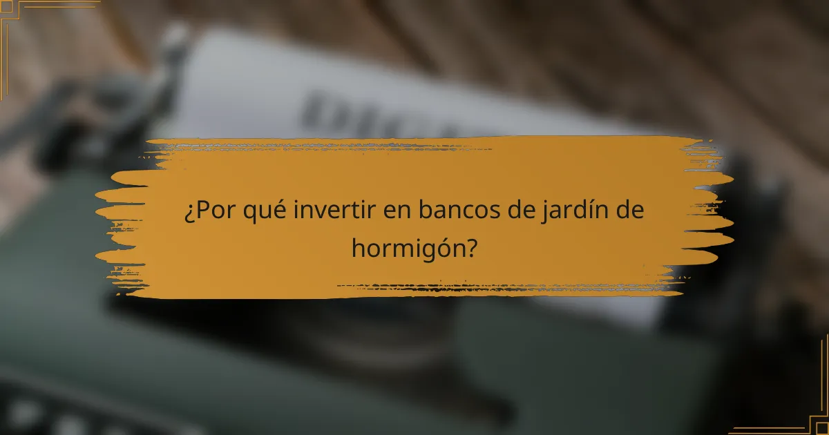 ¿Por qué invertir en bancos de jardín de hormigón?