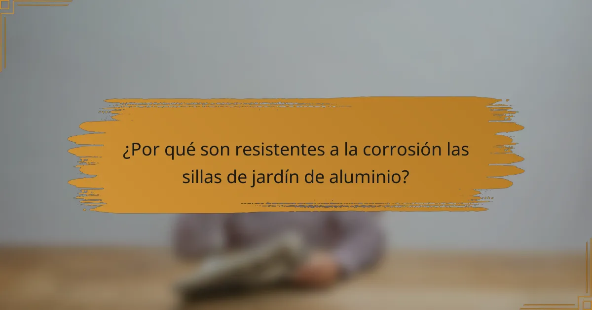 ¿Por qué son resistentes a la corrosión las sillas de jardín de aluminio?