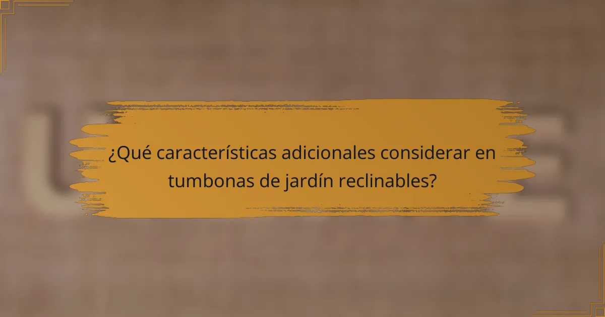 ¿Qué características adicionales considerar en tumbonas de jardín reclinables?