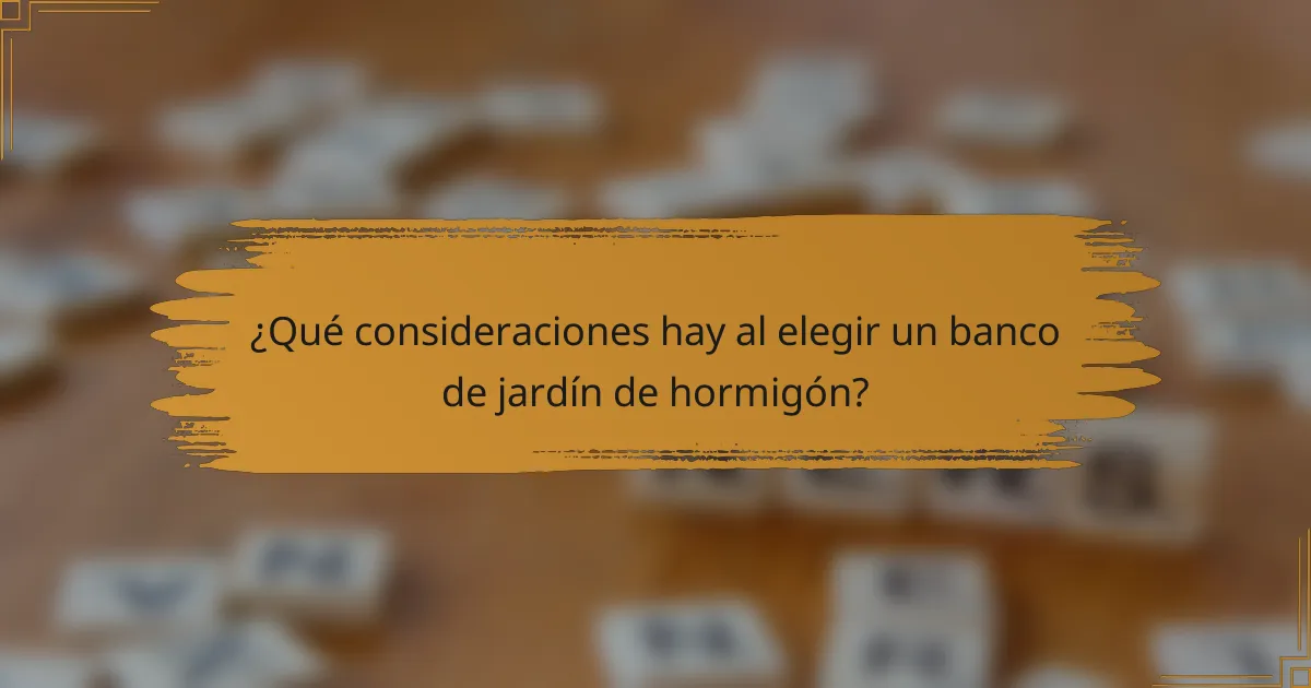 ¿Qué consideraciones hay al elegir un banco de jardín de hormigón?