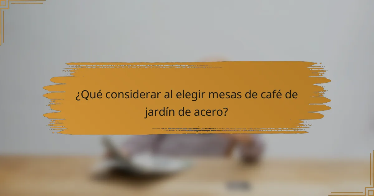 ¿Qué considerar al elegir mesas de café de jardín de acero?