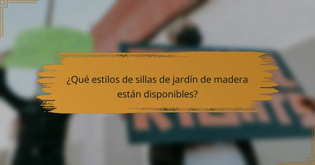 ¿Qué estilos de sillas de jardín de madera están disponibles?