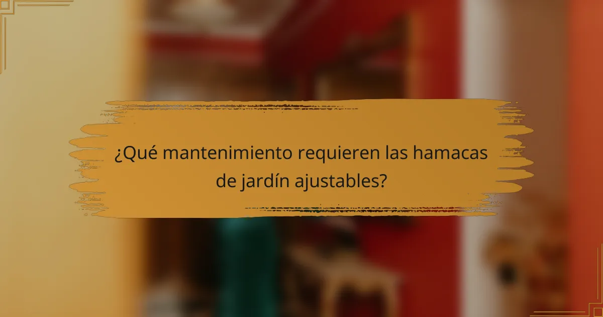 ¿Qué mantenimiento requieren las hamacas de jardín ajustables?