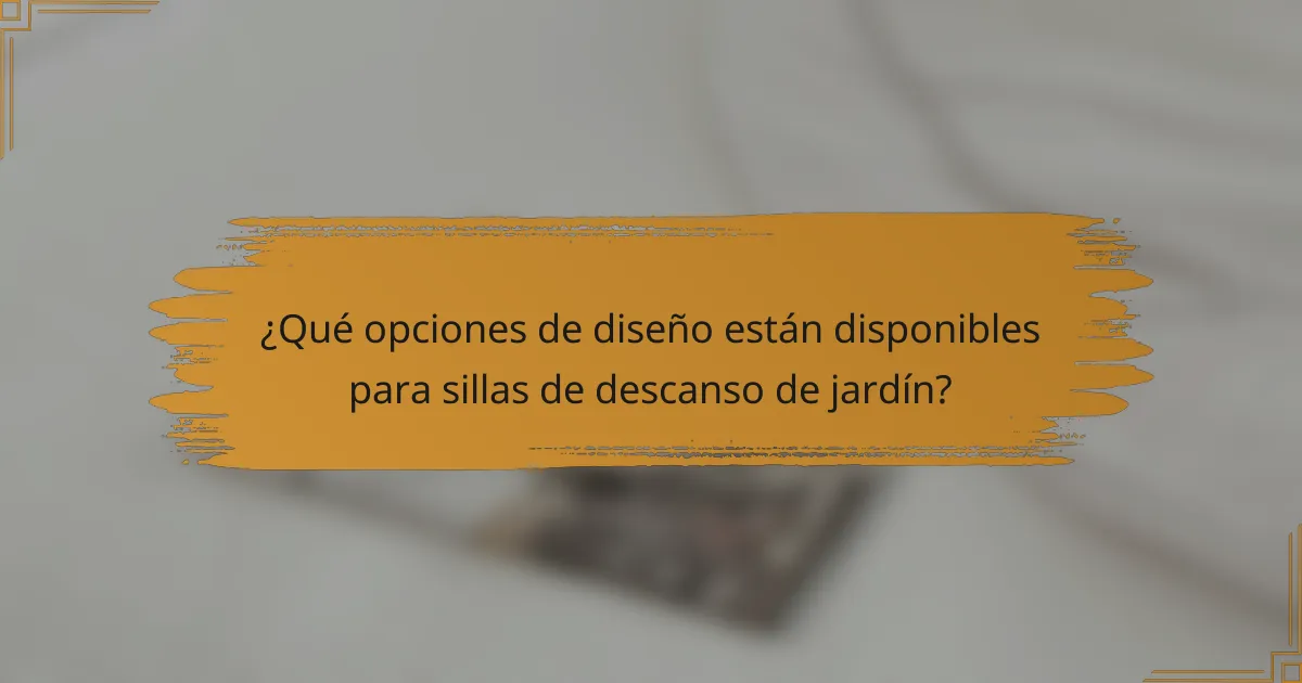 ¿Qué opciones de diseño están disponibles para sillas de descanso de jardín?