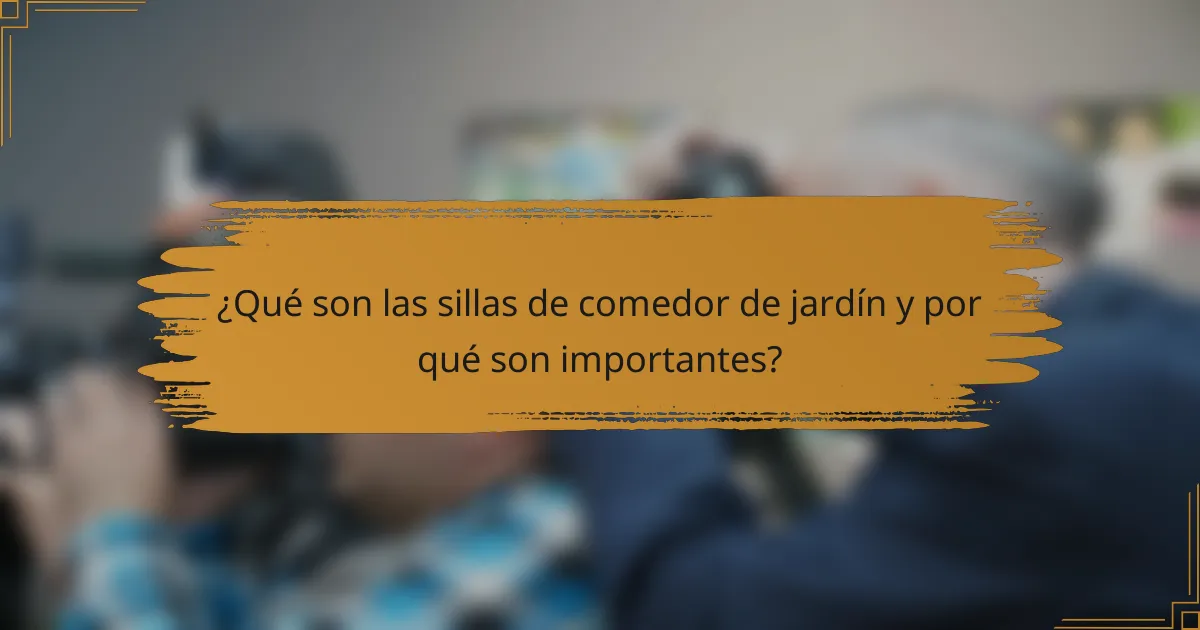 ¿Qué son las sillas de comedor de jardín y por qué son importantes?