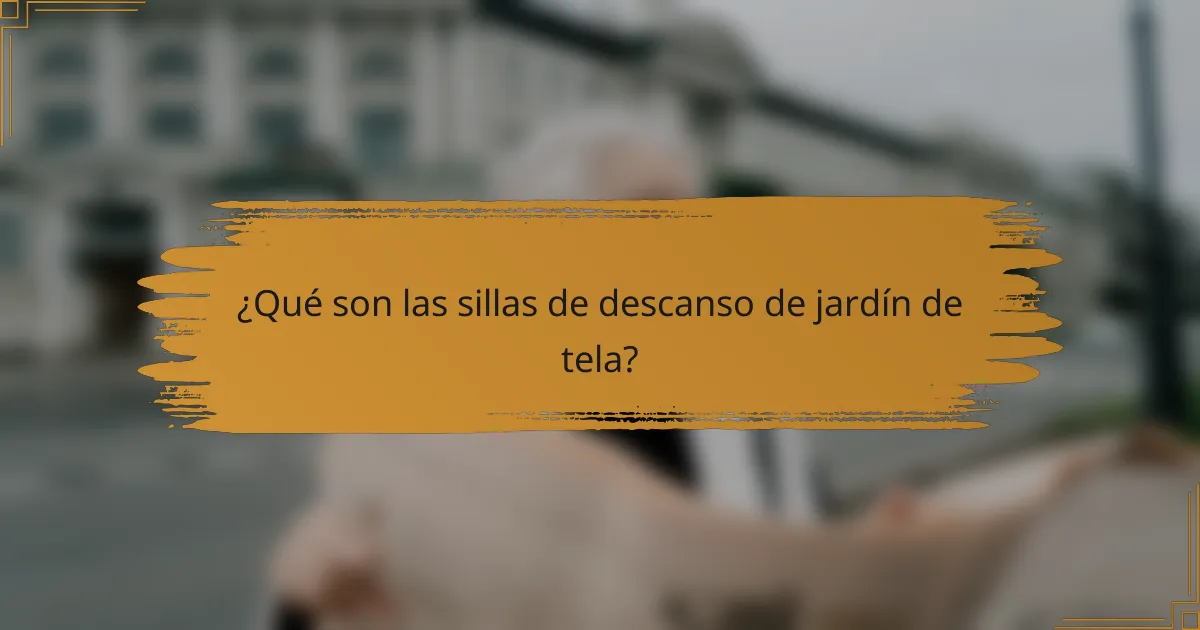 ¿Qué son las sillas de descanso de jardín de tela?