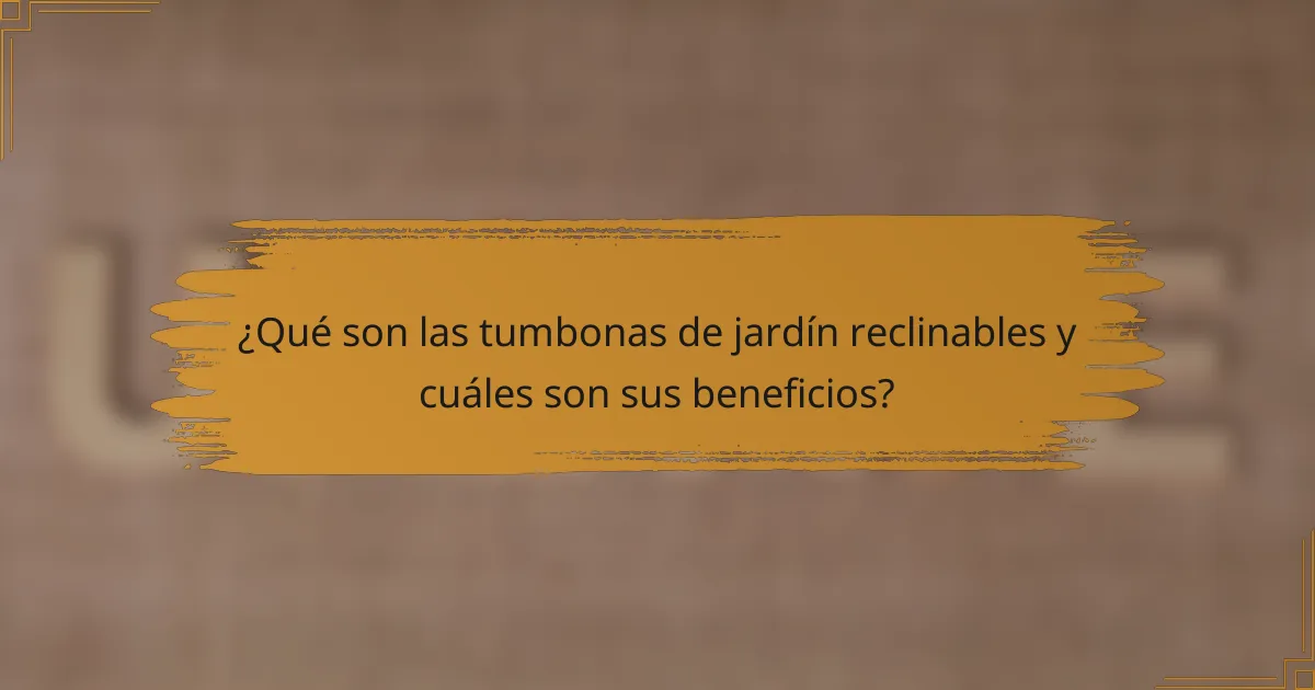 ¿Qué son las tumbonas de jardín reclinables y cuáles son sus beneficios?