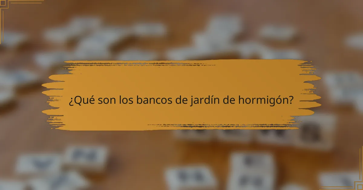 ¿Qué son los bancos de jardín de hormigón?