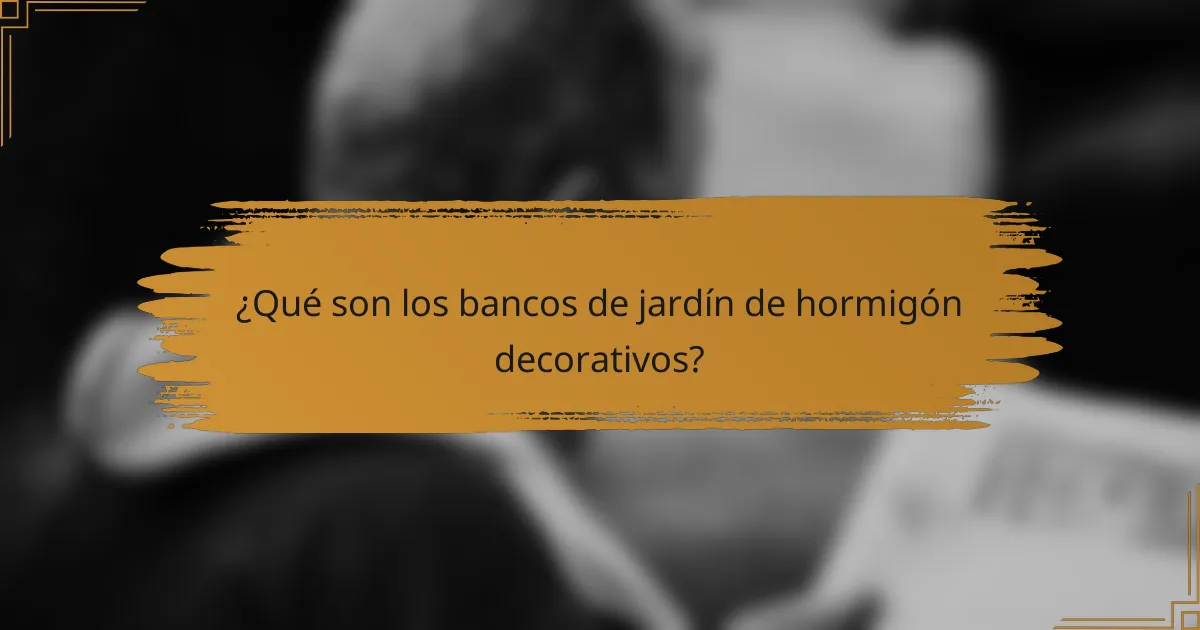 ¿Qué son los bancos de jardín de hormigón decorativos?