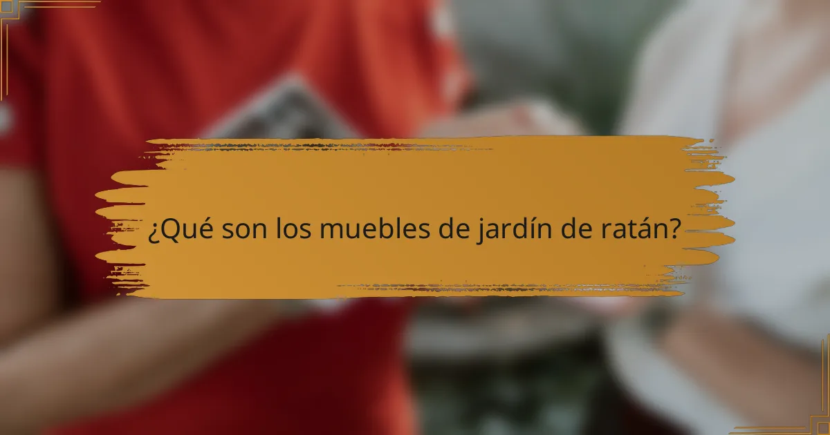¿Qué son los muebles de jardín de ratán?