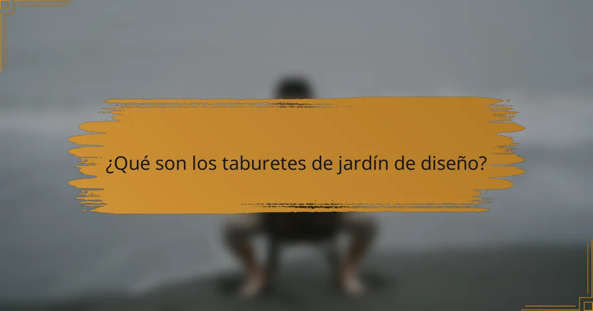 ¿Qué son los taburetes de jardín de diseño?