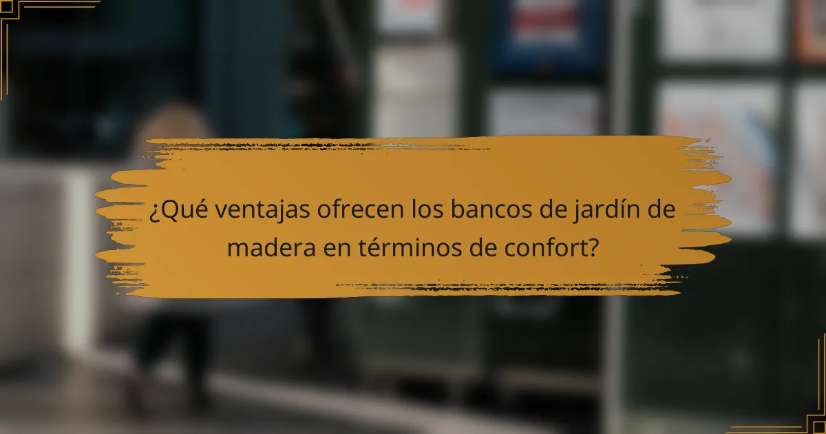 ¿Qué ventajas ofrecen los bancos de jardín de madera en términos de confort?